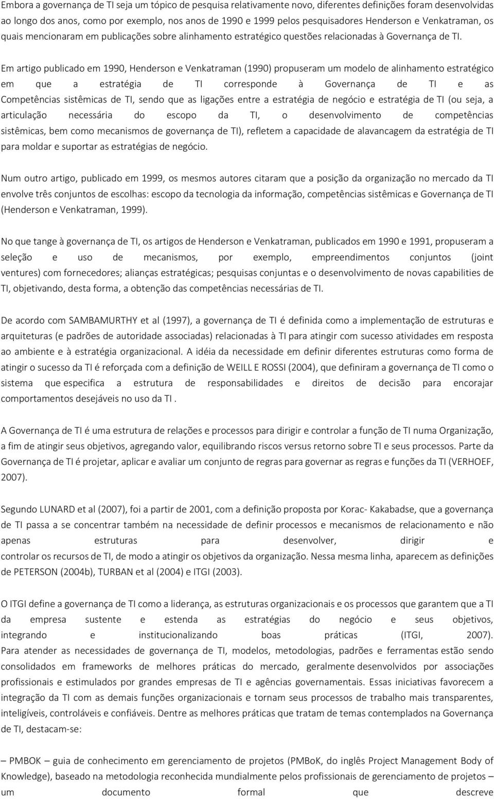 Em artigo publicado em 1990, Henderson e Venkatraman (1990) propuseram um modelo de alinhamento estratégico em que a estratégia de TI corresponde à Governança de TI e as Competências sistêmicas de