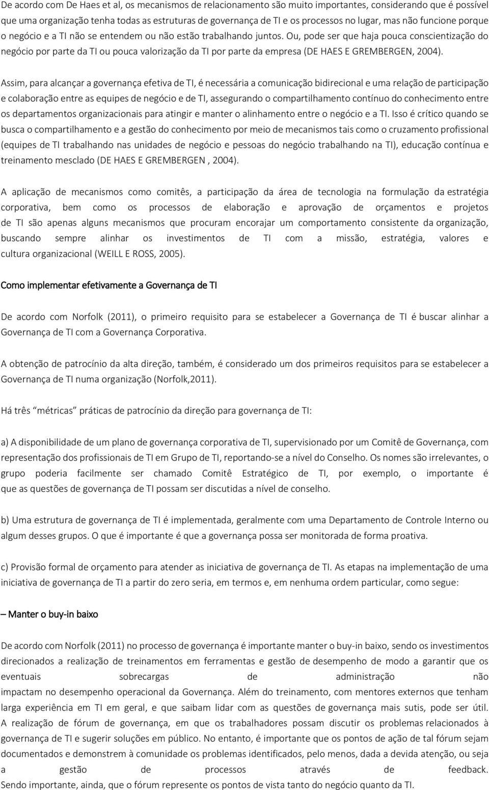 Ou, pode ser que haja pouca conscientização do negócio por parte da TI ou pouca valorização da TI por parte da empresa (DE HAES E GREMBERGEN, 2004).