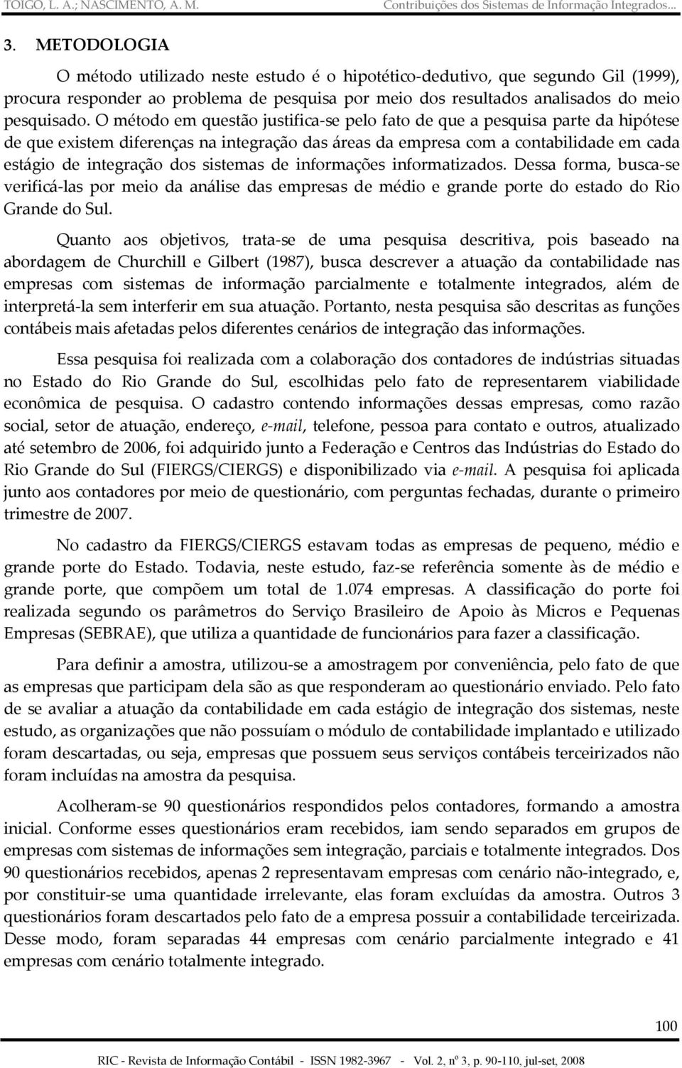 sistemas de informações informatizados. Dessa forma, busca-se verificá-las por meio da análise das empresas de médio e grande porte do estado do Rio Grande do Sul.