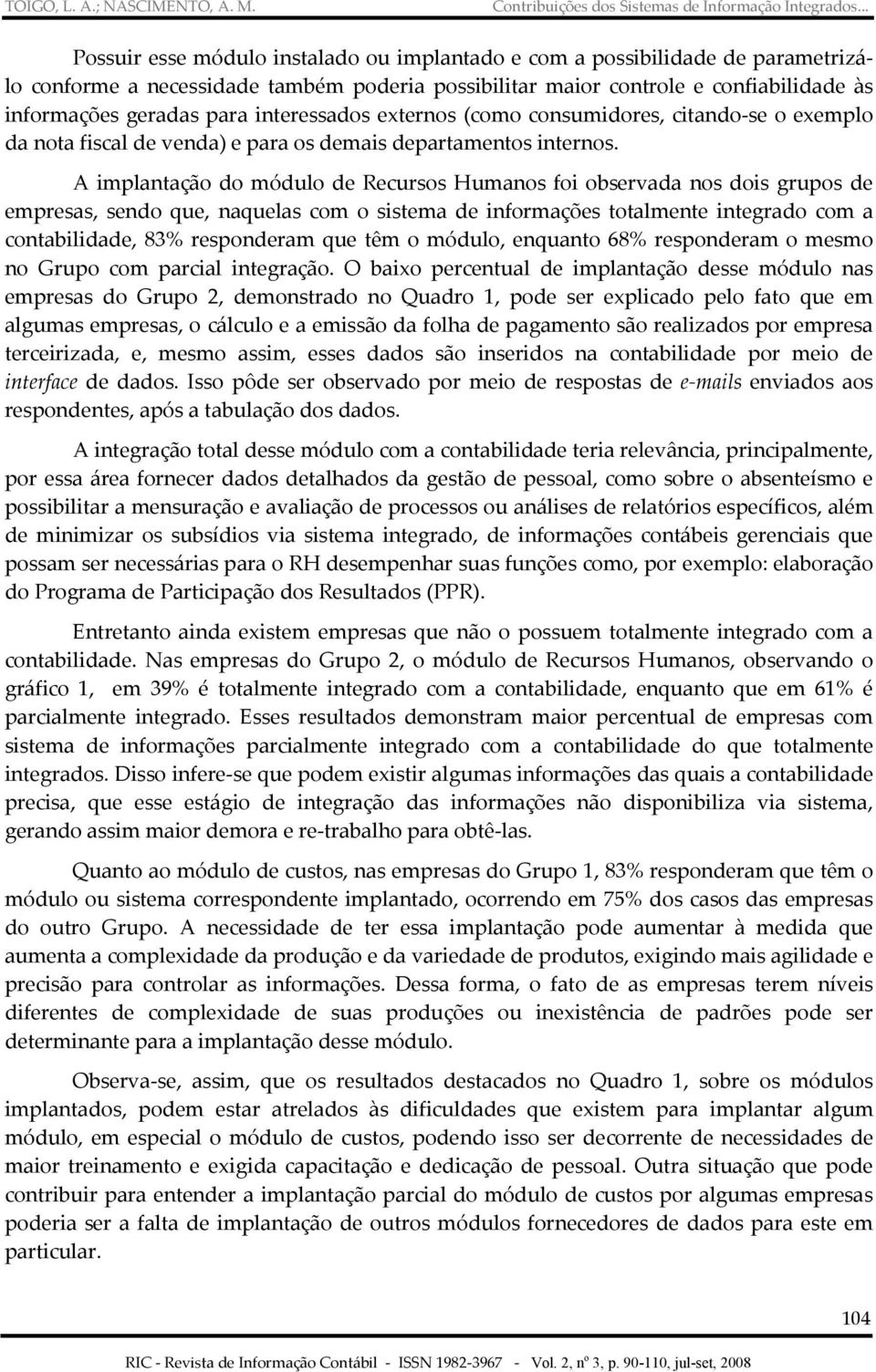 A implantação do módulo de Recursos Humanos foi observada nos dois grupos de empresas, sendo que, naquelas com o sistema de informações totalmente integrado com a contabilidade, 83% responderam que