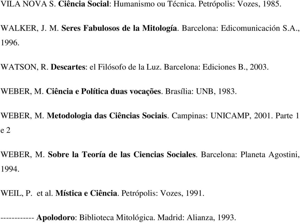 Ciência e Política duas vocações. Brasília: UNB, 1983. WEBER, M. Metodologia das Ciências Sociais. Campinas: UNICAMP, 2001. Parte 1 e 2 WEBER, M.