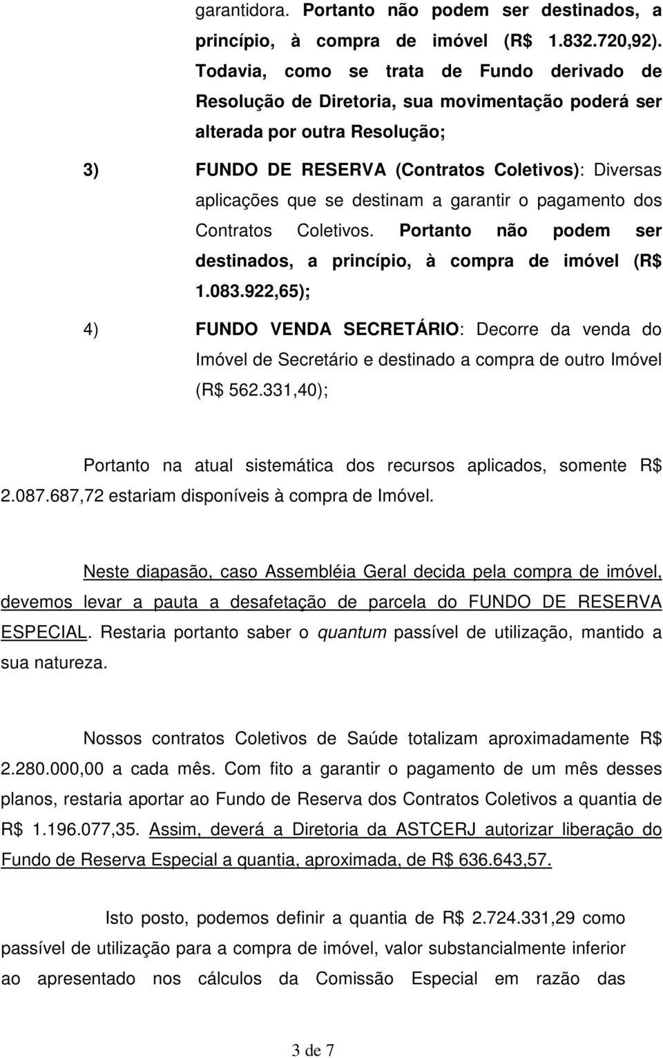 destinam a garantir o pagamento dos Contratos Coletivos. Portanto não podem ser destinados, a princípio, à compra de imóvel (R$ 1.083.