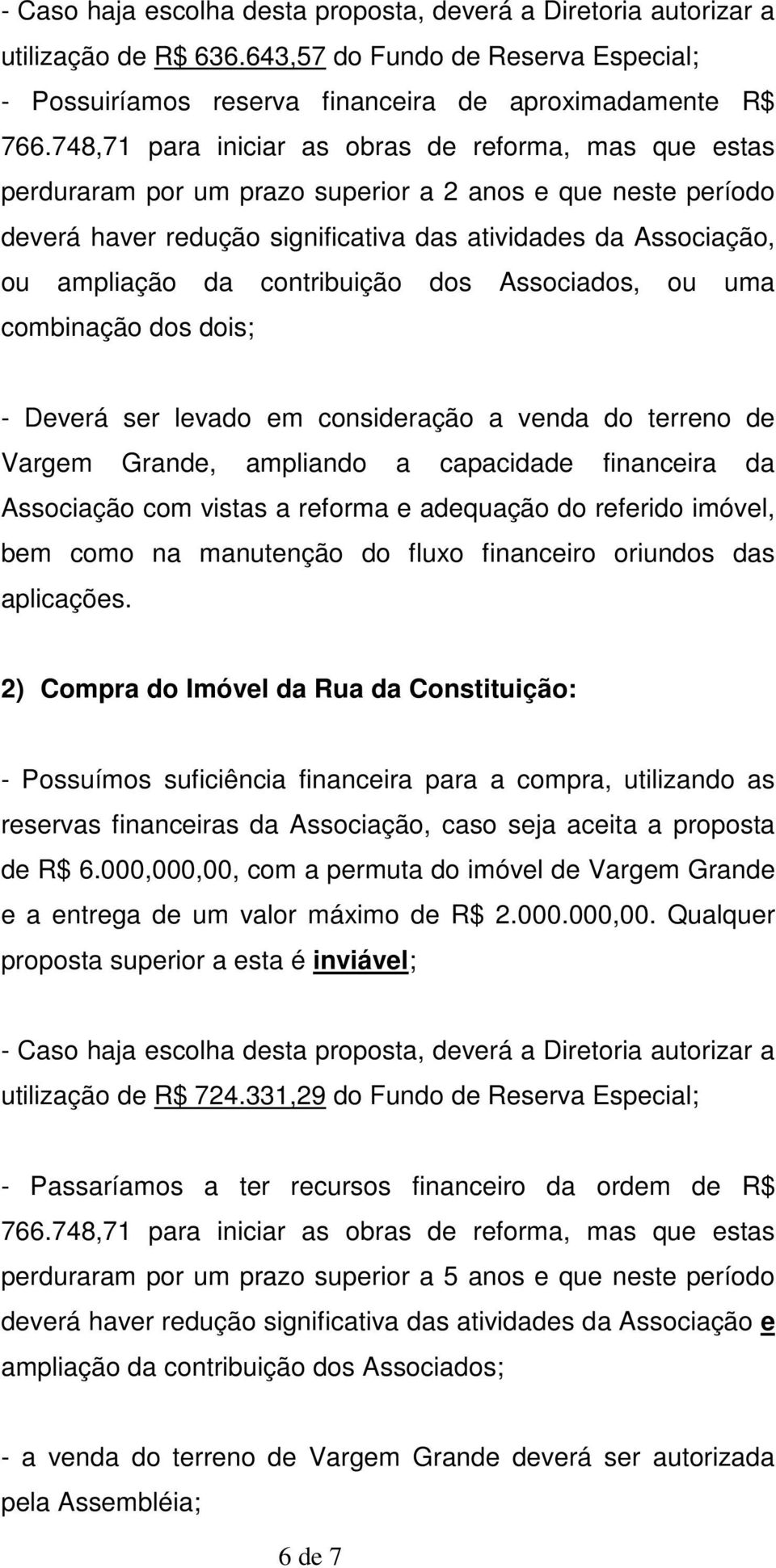 contribuição dos Associados, ou uma combinação dos dois; - Deverá ser levado em consideração a venda do terreno de Vargem Grande, ampliando a capacidade financeira da Associação com vistas a reforma