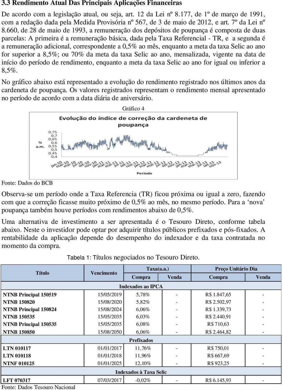 660, de 28 de maio de 1993, a remuneração dos depósitos de poupança é composta de duas parcelas: A primeira é a remuneração básica, dada pela Taxa Referencial - TR, e a segunda é a remuneração