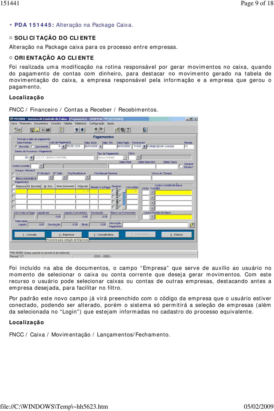 movimentação do caixa, a empresa responsável pela informação e a empresa que gerou o pagamento. FNCC / Financeiro / Contas a Receber / Recebimentos.