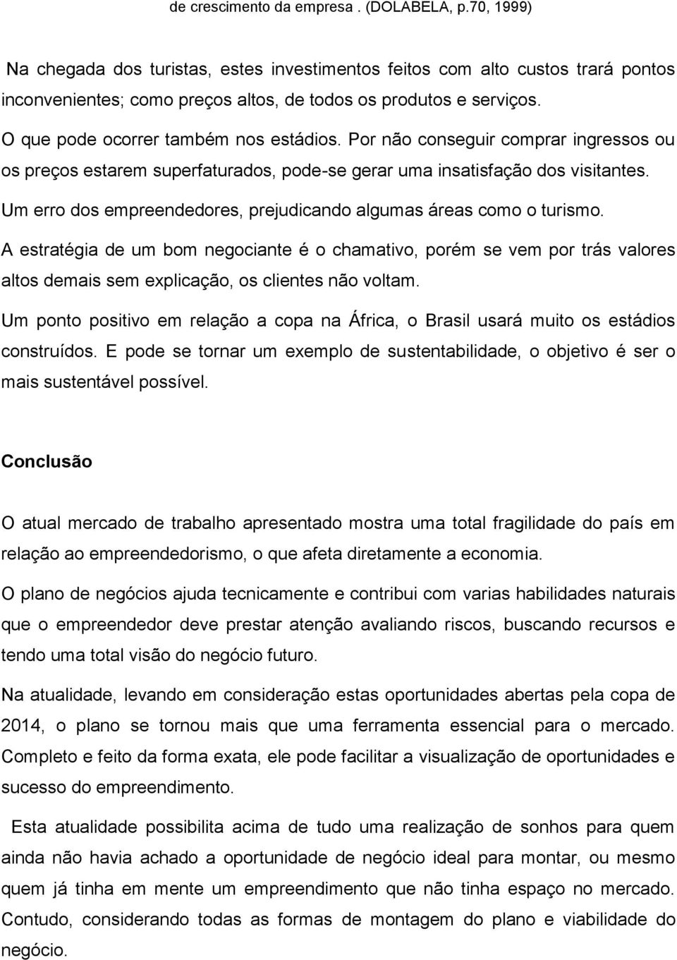 Um erro dos empreendedores, prejudicando algumas áreas como o turismo.