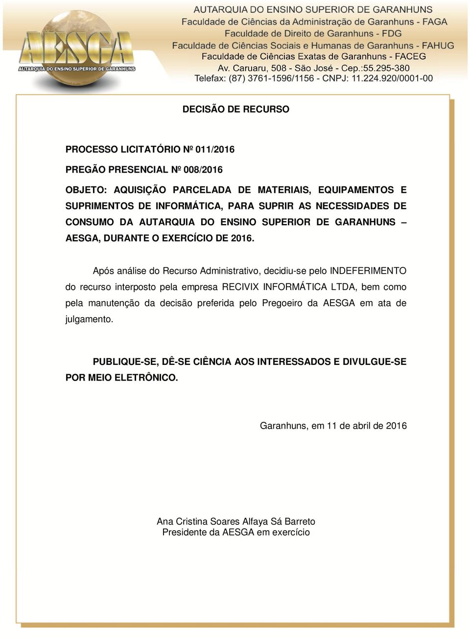 Após análise do Recurso Administrativo, decidiu-se pelo INDEFERIMENTO do recurso interposto pela empresa RECIVIX INFORMÁTICA LTDA, bem como pela manutenção da decisão