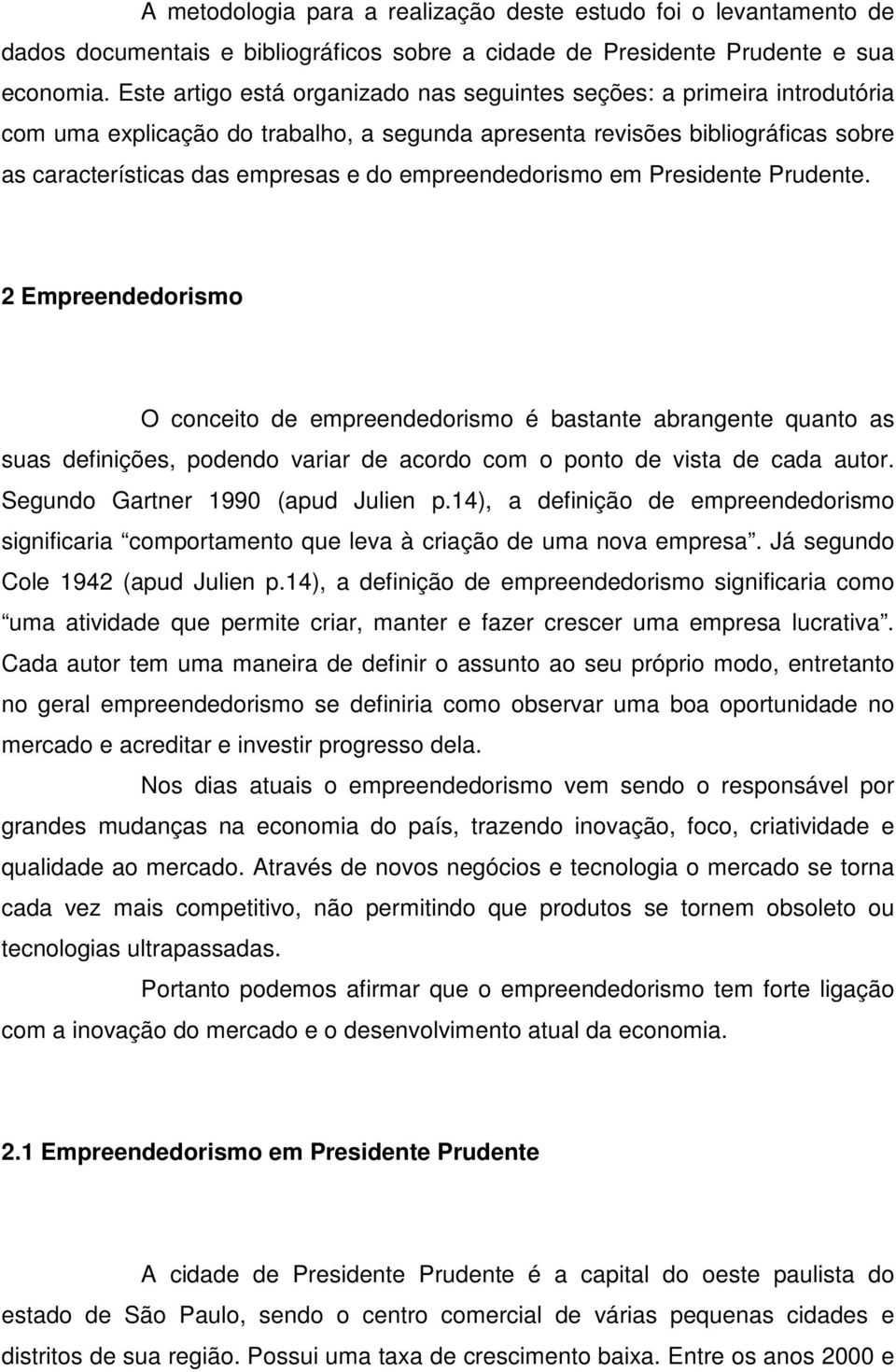 empreendedorismo em Presidente Prudente. 2 Empreendedorismo O conceito de empreendedorismo é bastante abrangente quanto as suas definições, podendo variar de acordo com o ponto de vista de cada autor.