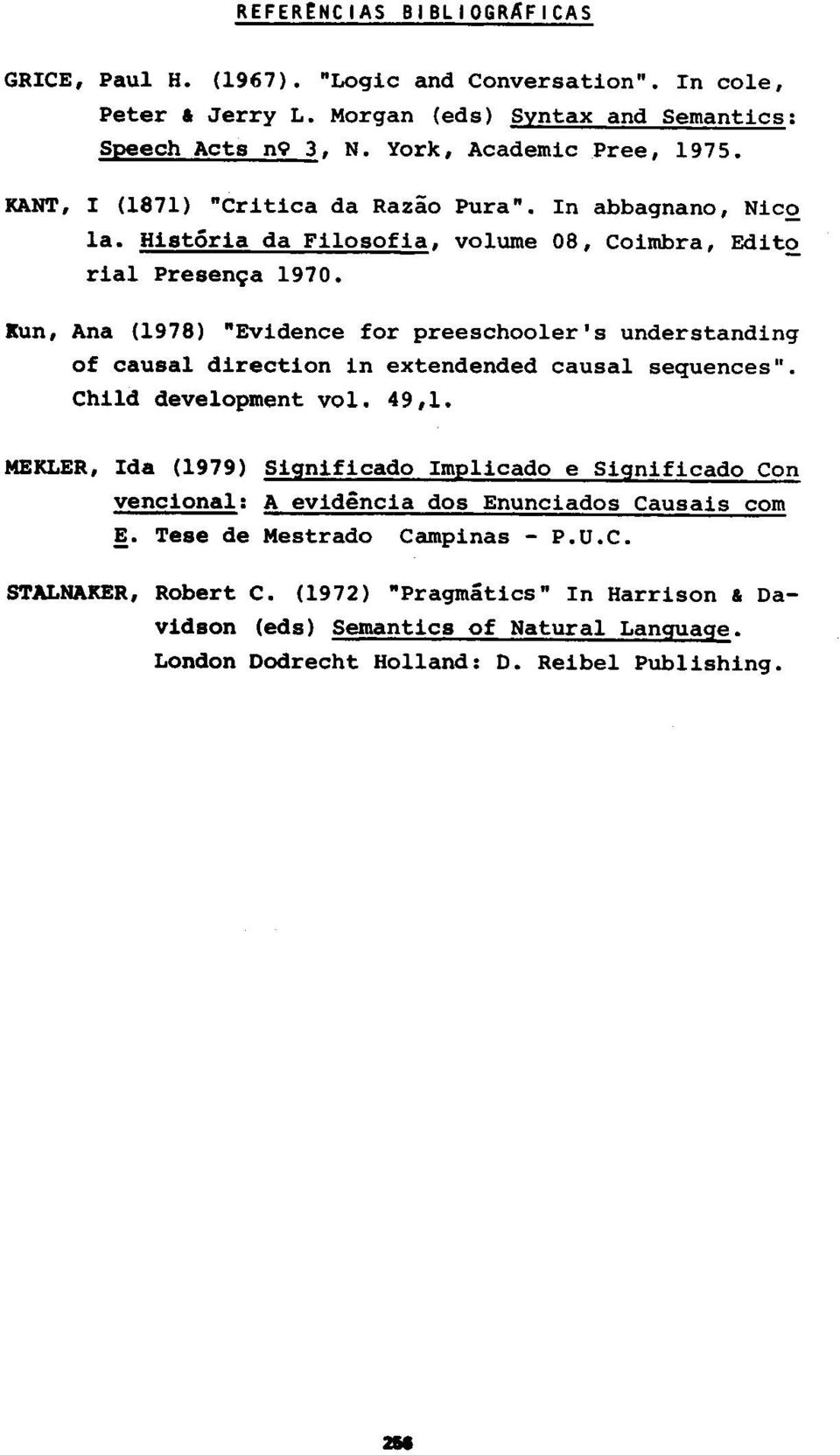 Kun, Ana (1978) "Evidence for preeschooler's understanding of causal direction in extendended causal sequences". Child development vol. 49,1.