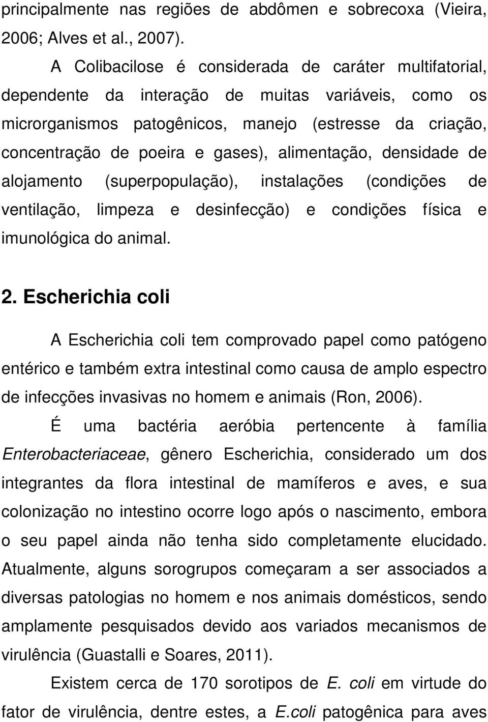 alimentação, densidade de alojamento (superpopulação), instalações (condições de ventilação, limpeza e desinfecção) e condições física e imunológica do animal. 2.