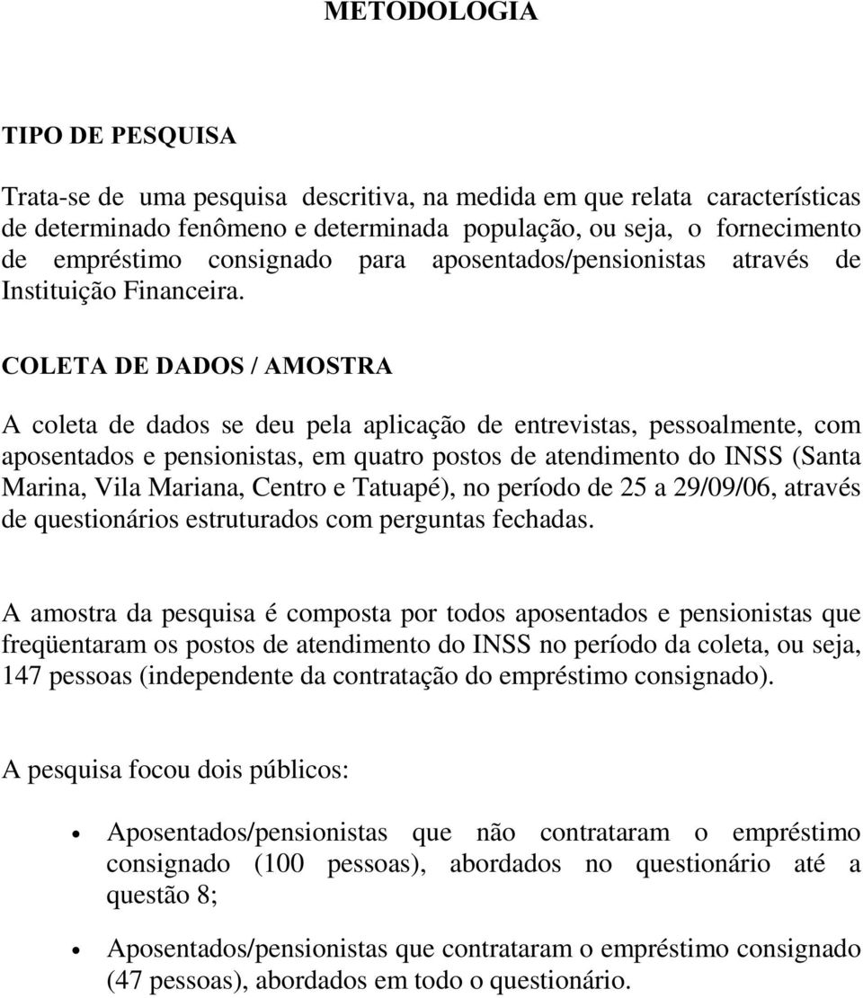 &2/(7$'('$'26$02675$ A coleta de dados se deu pela aplicação de entrevistas, pessoalmente, com aposentados e pensionistas, em quatro postos de atendimento do INSS (Santa Marina, Vila Mariana, Centro