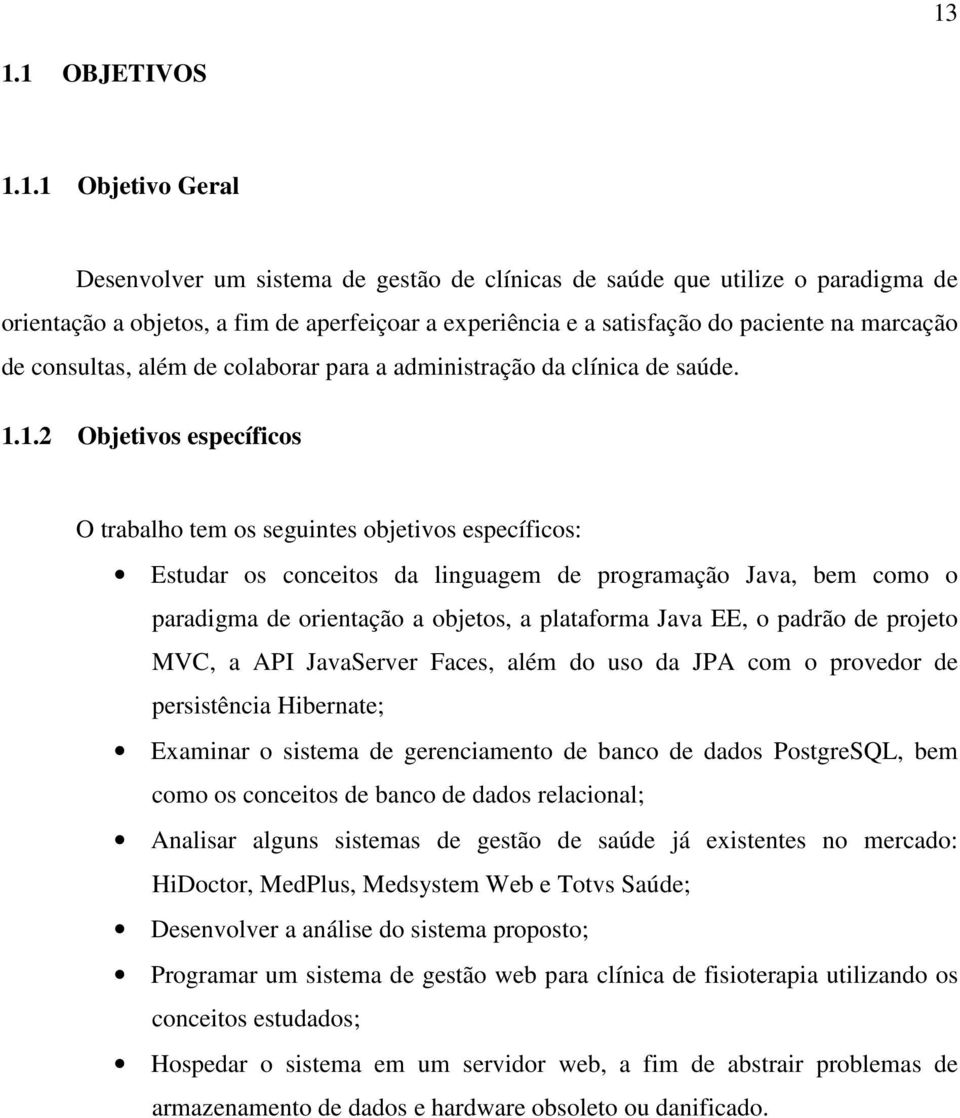 1.2 Objetivos específicos O trabalho tem os seguintes objetivos específicos: Estudar os conceitos da linguagem de programação Java, bem como o paradigma de orientação a objetos, a plataforma Java EE,