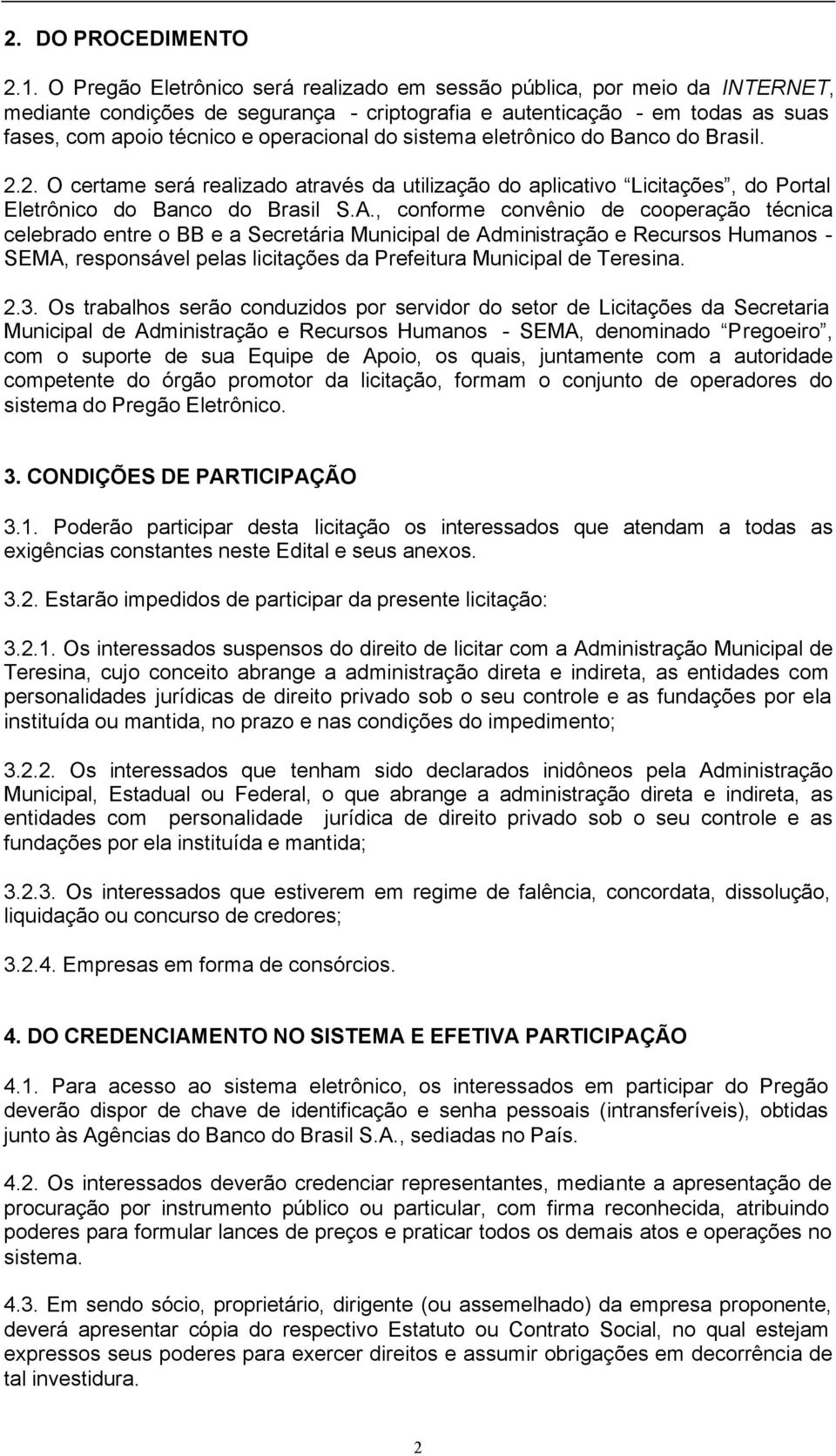 sistema eletrônico do Banco do Brasil. 2.2. O certame será realizado através da utilização do aplicativo Licitações, do Portal Eletrônico do Banco do Brasil S.A.