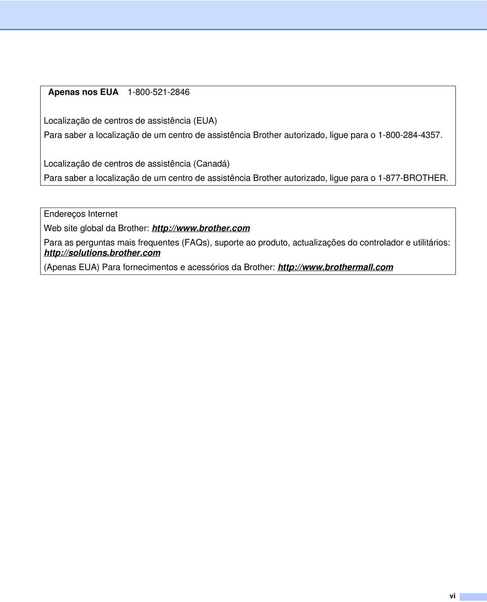 Localização de centros de assistência (Canadá) Para saber a localização de um centro de assistência Brother autorizado, ligue para o 1-877-BROTHER.