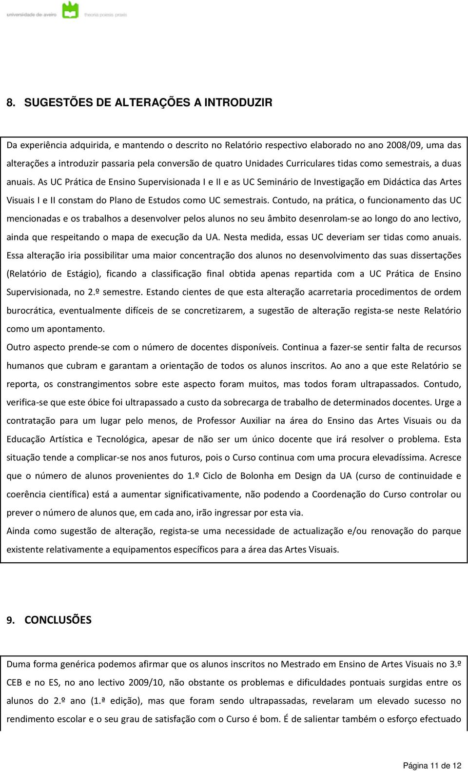 As UC Prática de Ensino Supervisionada I e II e as UC Seminário de Investigação em Didáctica das Artes Visuais I e II constam do Plano de Estudos como UC semestrais.