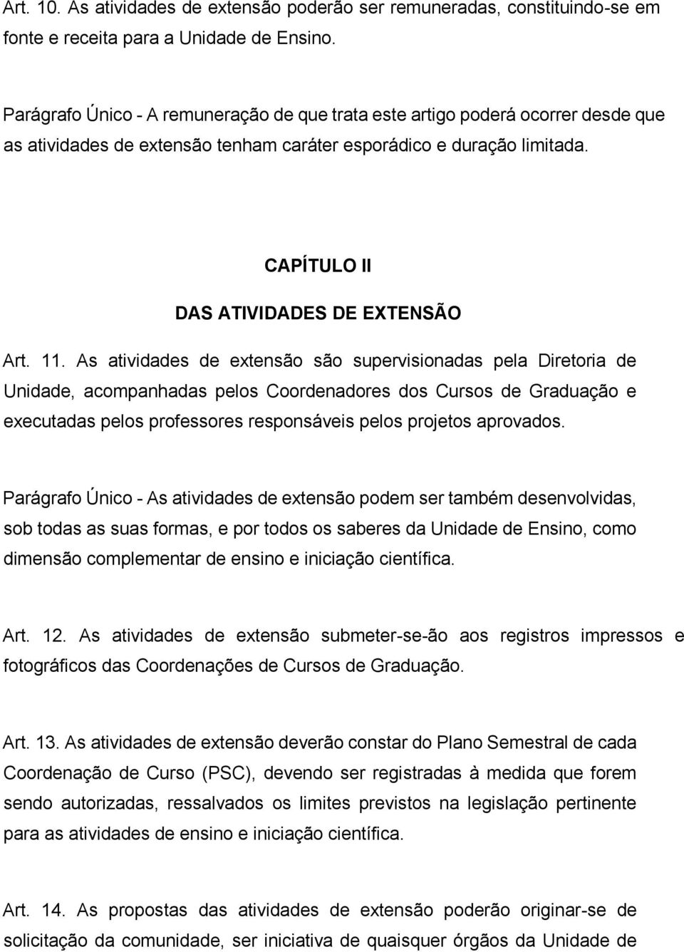 11. As atividades de extensão são supervisionadas pela Diretoria de Unidade, acompanhadas pelos Coordenadores dos Cursos de Graduação e executadas pelos professores responsáveis pelos projetos