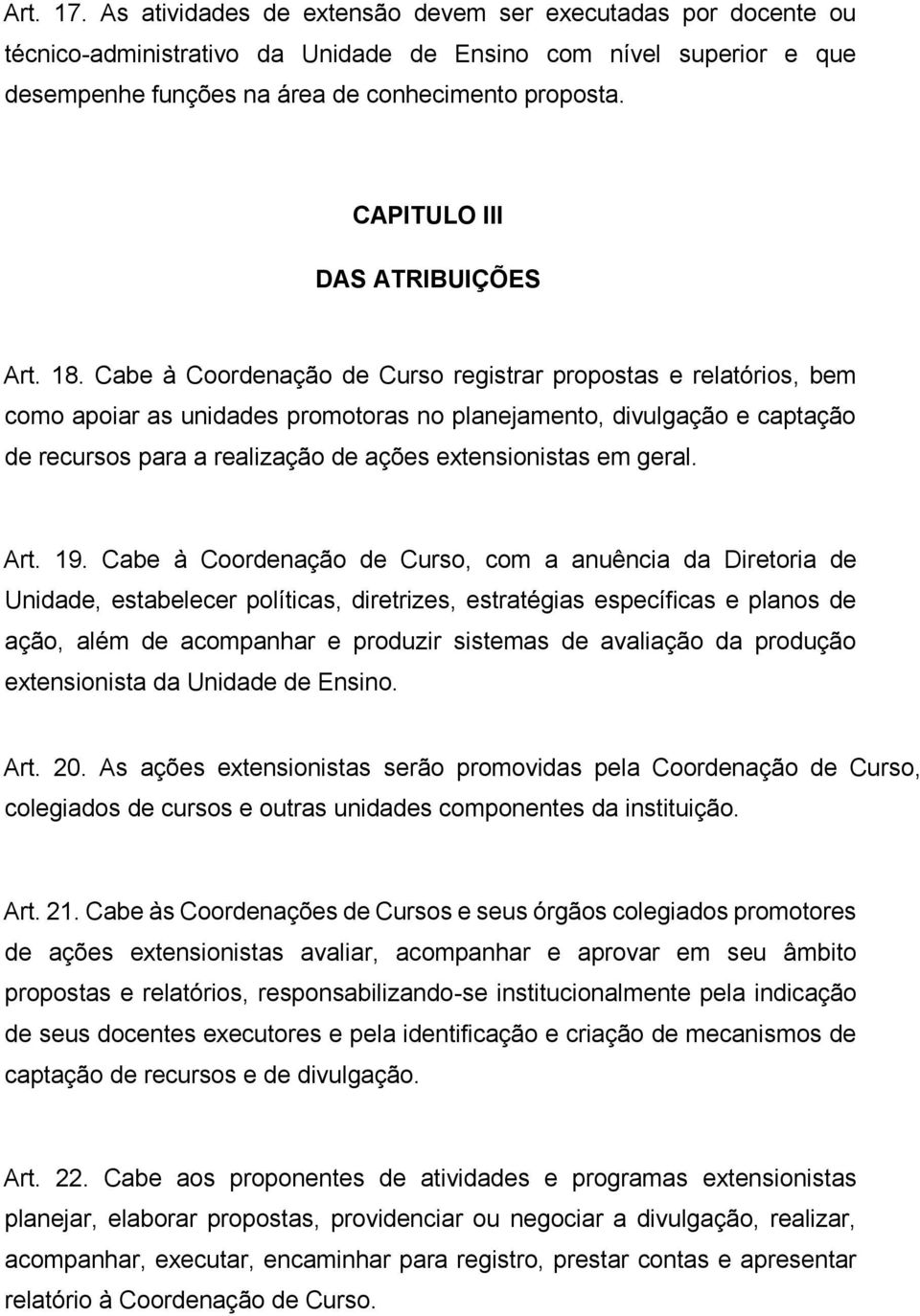 Cabe à Coordenação de Curso registrar propostas e relatórios, bem como apoiar as unidades promotoras no planejamento, divulgação e captação de recursos para a realização de ações extensionistas em