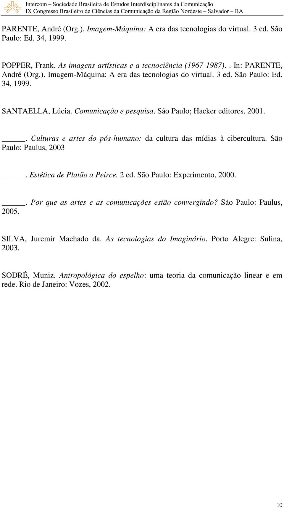 São Paulo: Experimento, 2000.. Por que as artes e as comunicações estão convergindo? São Paulo: Paulus, 2005. SILVA, Juremir Machado da. As tecnologias do Imaginário. Porto Alegre: Sulina, 2003.