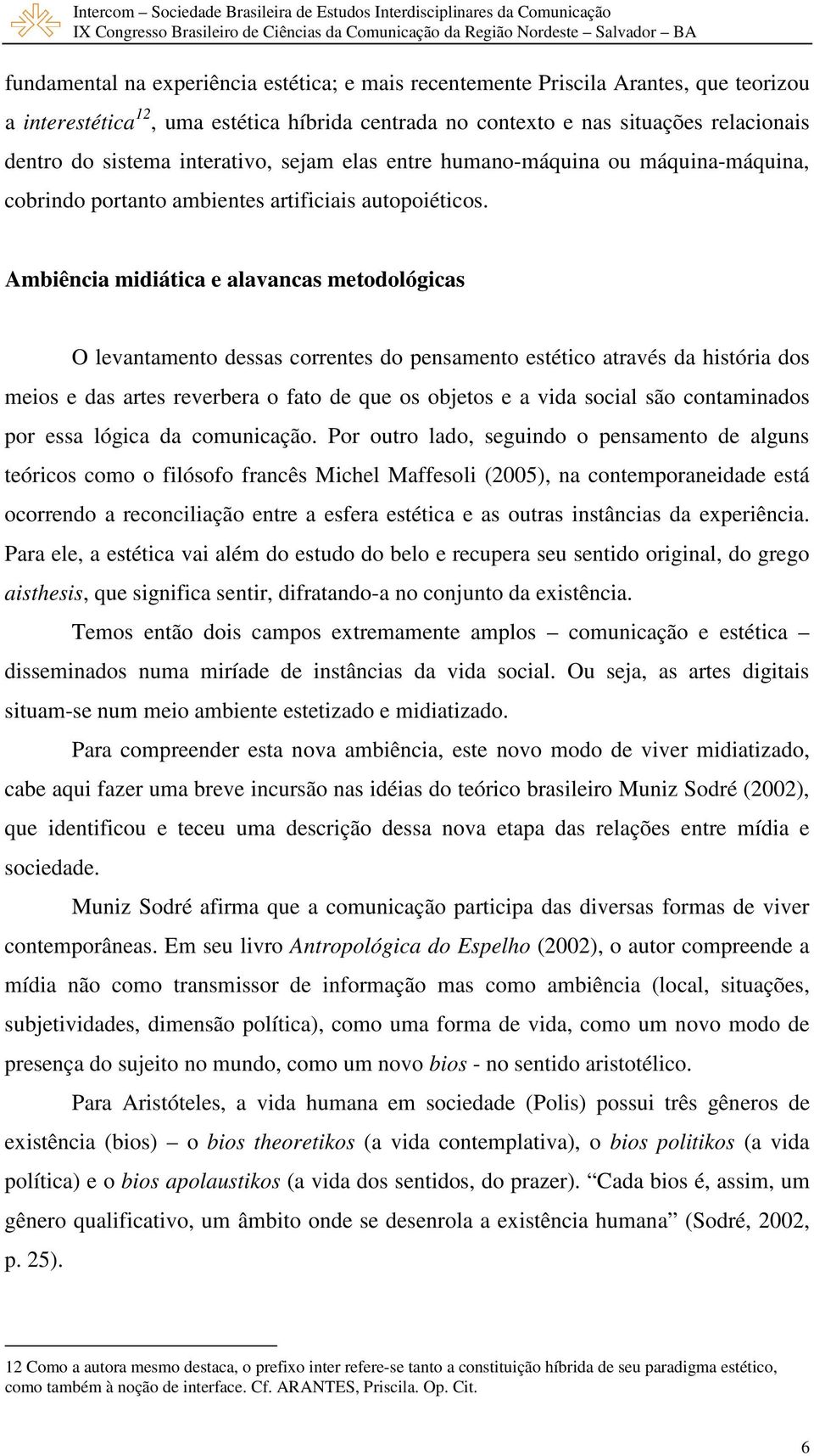 Ambiência midiática e alavancas metodológicas O levantamento dessas correntes do pensamento estético através da história dos meios e das artes reverbera o fato de que os objetos e a vida social são