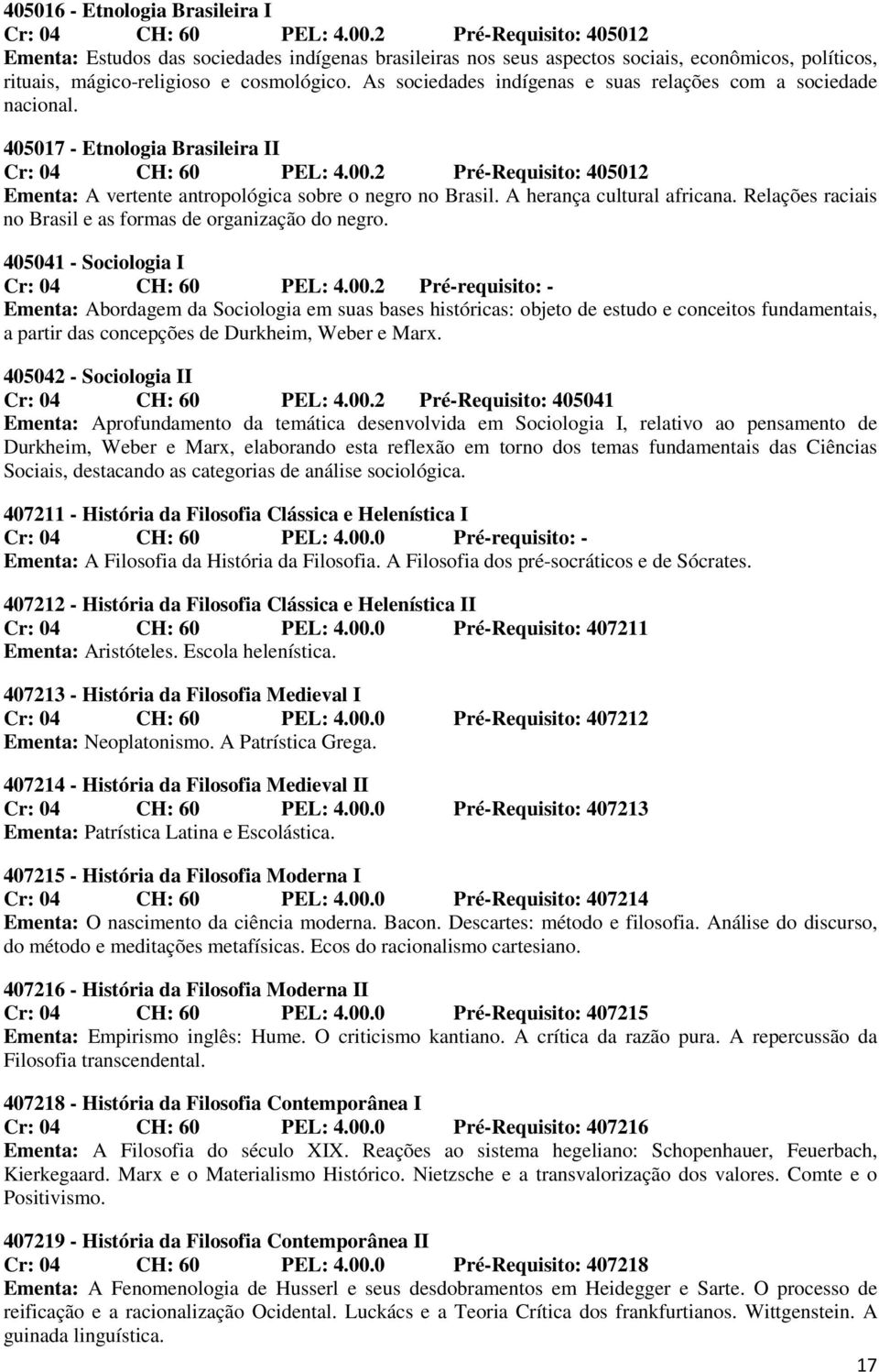 As sociedades indígenas e suas relações com a sociedade nacional. 405017 - Etnologia Brasileira II Cr: 04 CH: 60 PEL: 4.00.