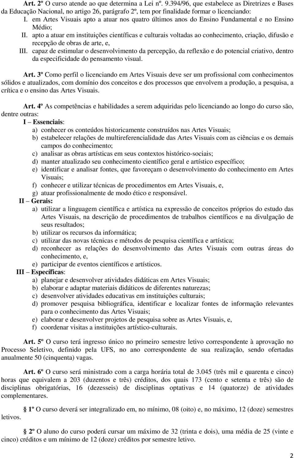 apto a atuar em instituições científicas e culturais voltadas ao conhecimento, criação, difusão e recepção de obras de arte, e, III.