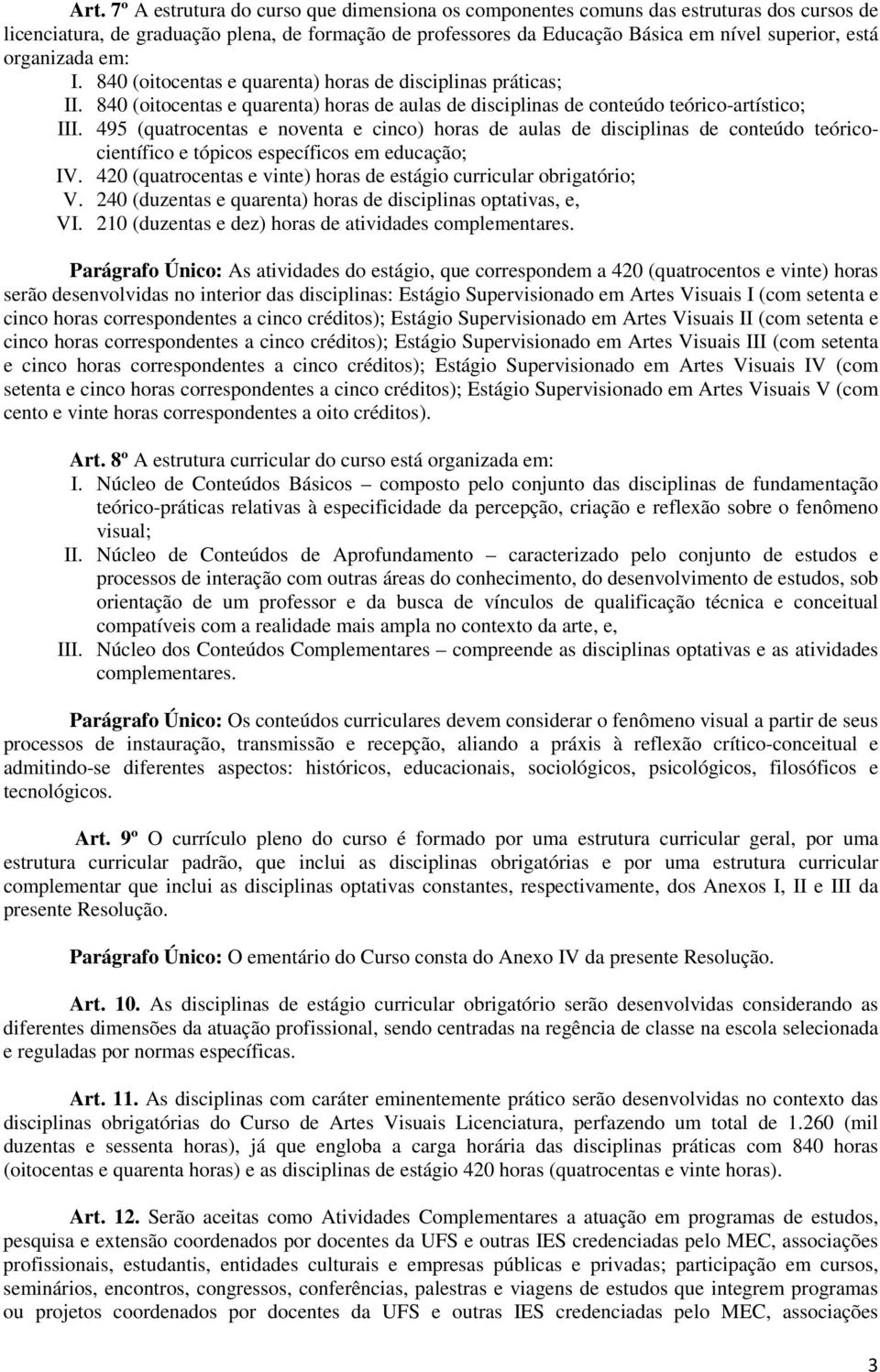 495 (quatrocentas e noventa e cinco) horas de aulas de disciplinas de conteúdo teóricocientífico e tópicos específicos em educação; IV.