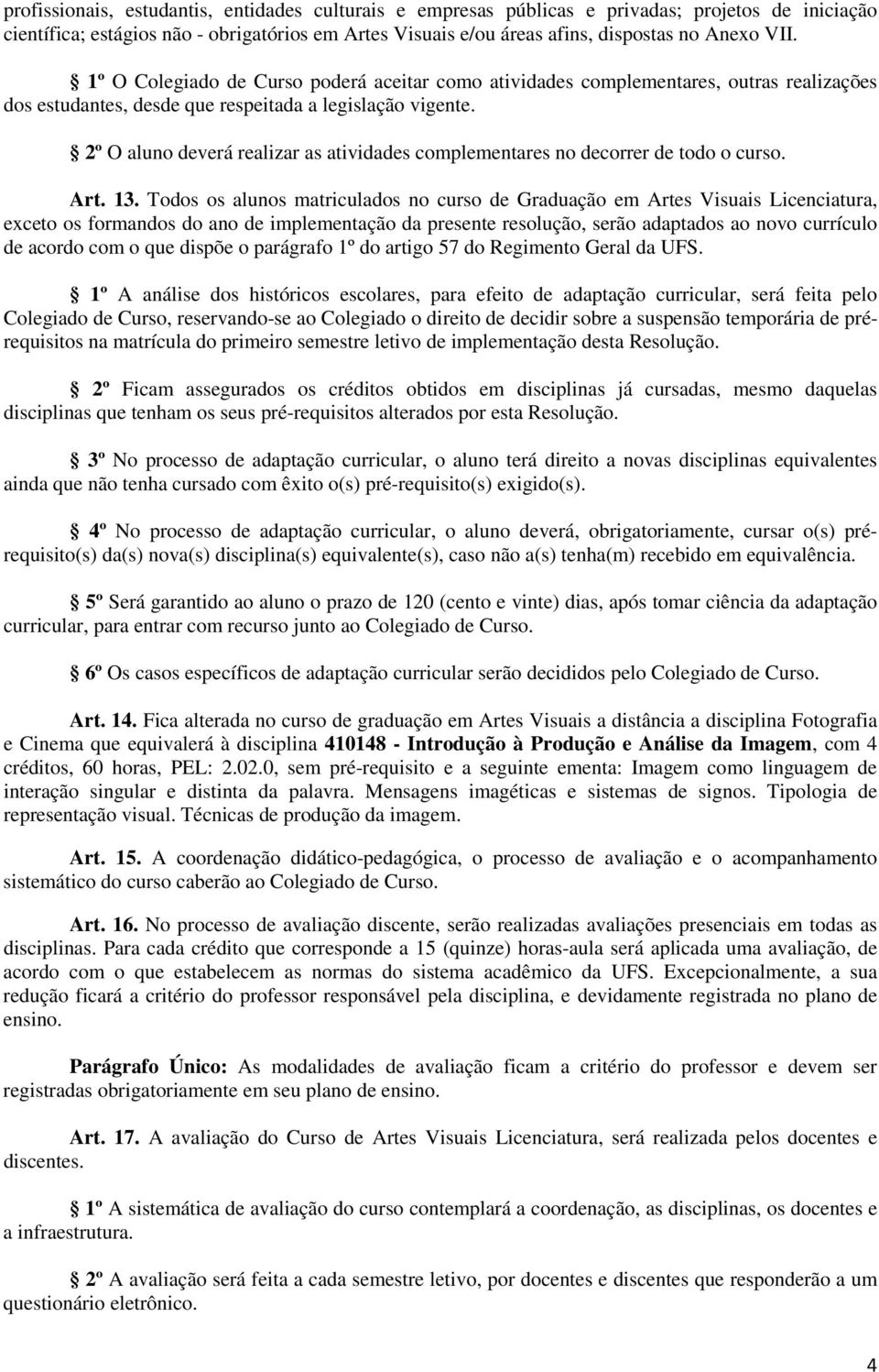 2º O aluno deverá realizar as atividades complementares no decorrer de todo o curso. Art. 13.