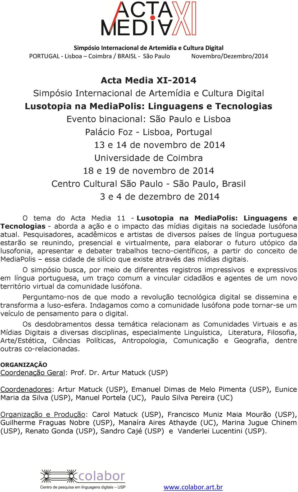 Linguagens e Tecnologias - aborda a ação e o impacto das mídias digitais na sociedade lusófona atual.