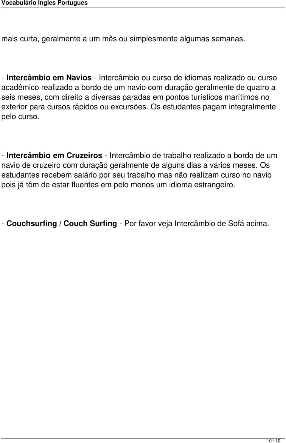 paradas em pontos turísticos marítimos no exterior para cursos rápidos ou excursões. Os estudantes pagam integralmente pelo curso.