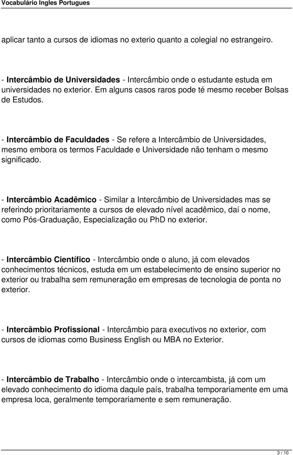 - Intercâmbio de Faculdades - Se refere a Intercâmbio de Universidades, mesmo embora os termos Faculdade e Universidade não tenham o mesmo significado.