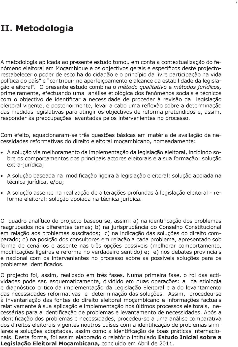 O presente estudo combina o método qualitativo e métodos jurídicos, primeiramente, efectuando uma análise etiológica dos fenómenos sociais e técnicos com o objectivo de identificar a necessidade de