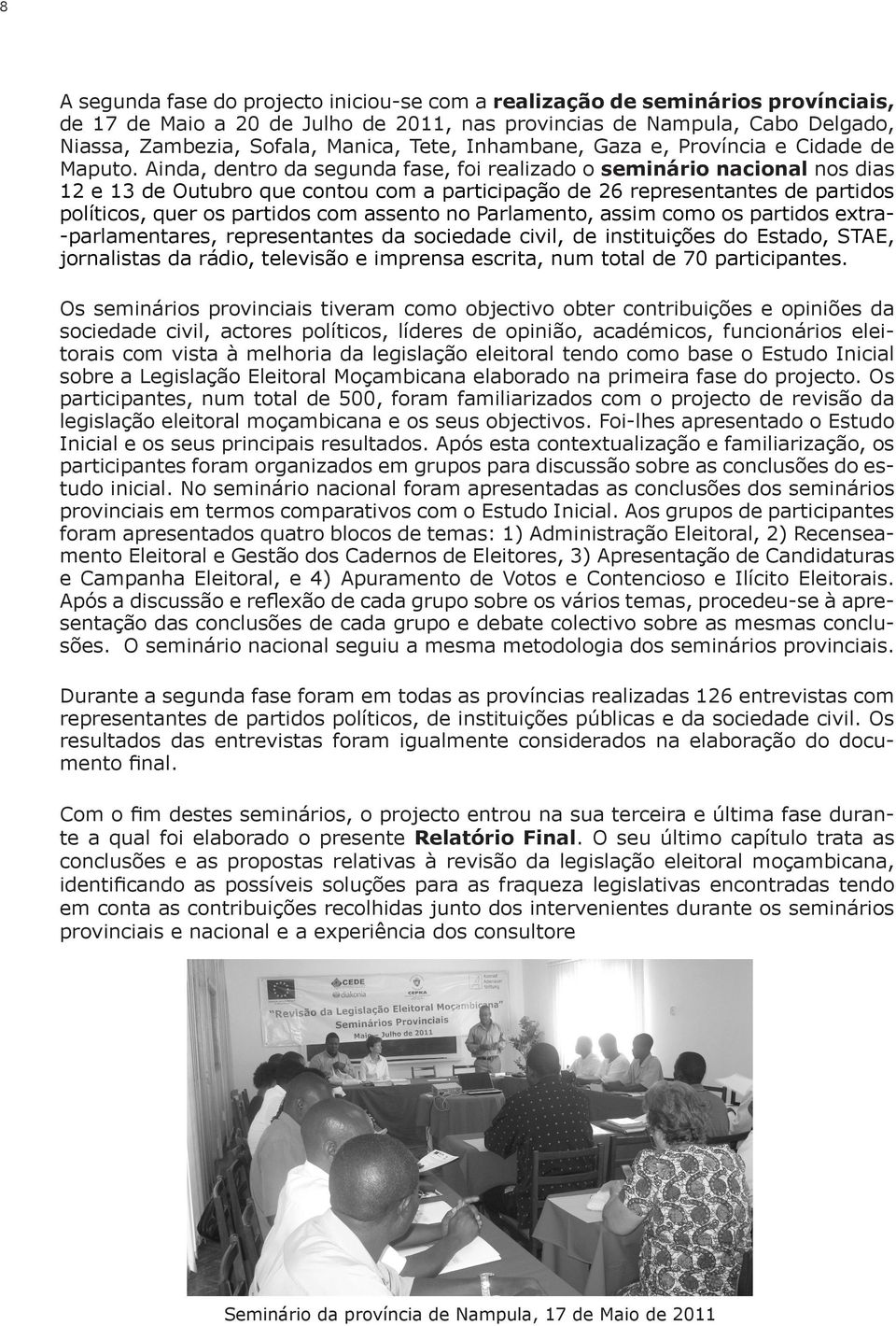 Ainda, dentro da segunda fase, foi realizado o seminário nacional nos dias 12 e 13 de Outubro que contou com a participação de 26 representantes de partidos políticos, quer os partidos com assento no