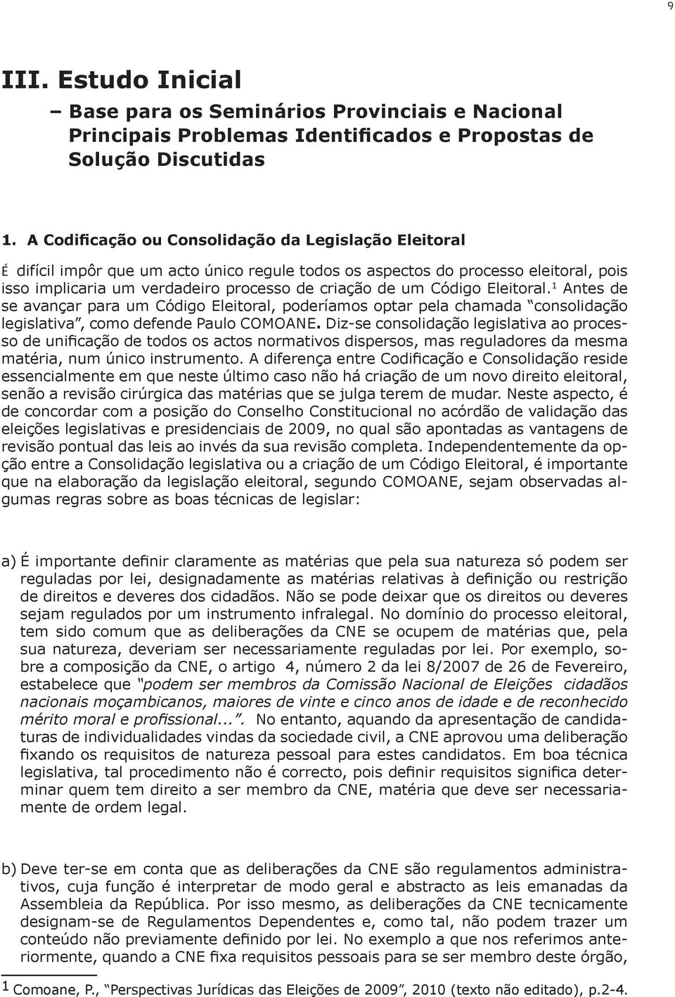 Código Eleitoral. 1 Antes de se avançar para um Código Eleitoral, poderíamos optar pela chamada consolidação legislativa, como defende Paulo COMOANE.