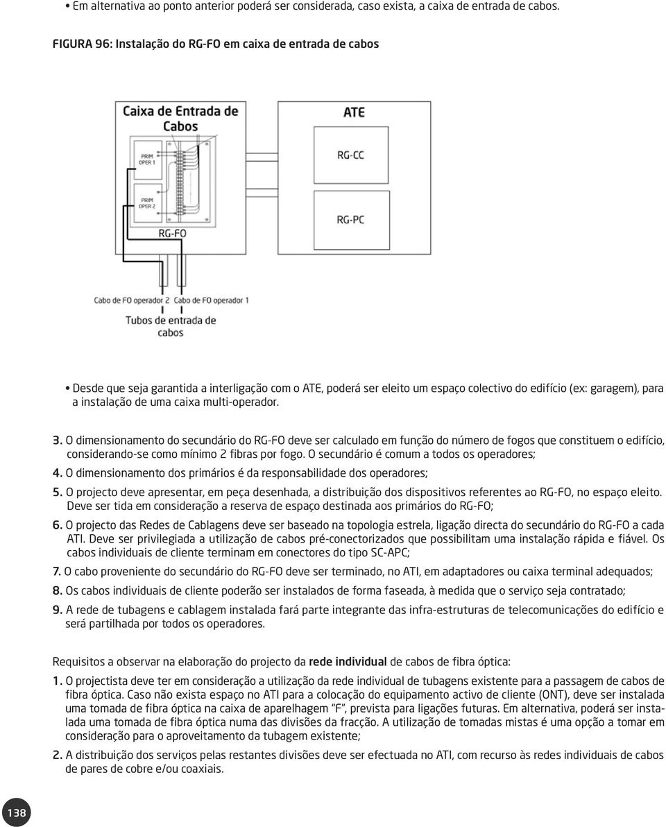 uma caixa multi-operador. 3. O dimensionamento do secundário do RG-FO deve ser calculado em função do número de fogos que constituem o edifício, considerando-se como mínimo 2 fibras por fogo.