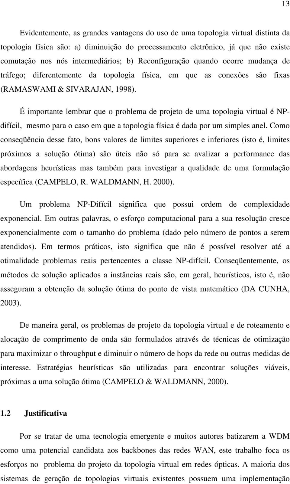 É importante lembrar que o problema de projeto de uma topologia virtual é NPdifícil, mesmo para o caso em que a topologia física é dada por um simples anel.