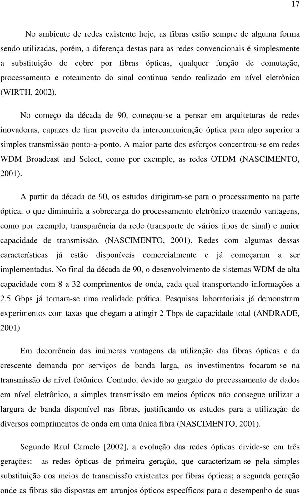 No começo da década de 90, começou-se a pensar em arquiteturas de redes inovadoras, capazes de tirar proveito da intercomunicação óptica para algo superior a simples transmissão ponto-a-ponto.