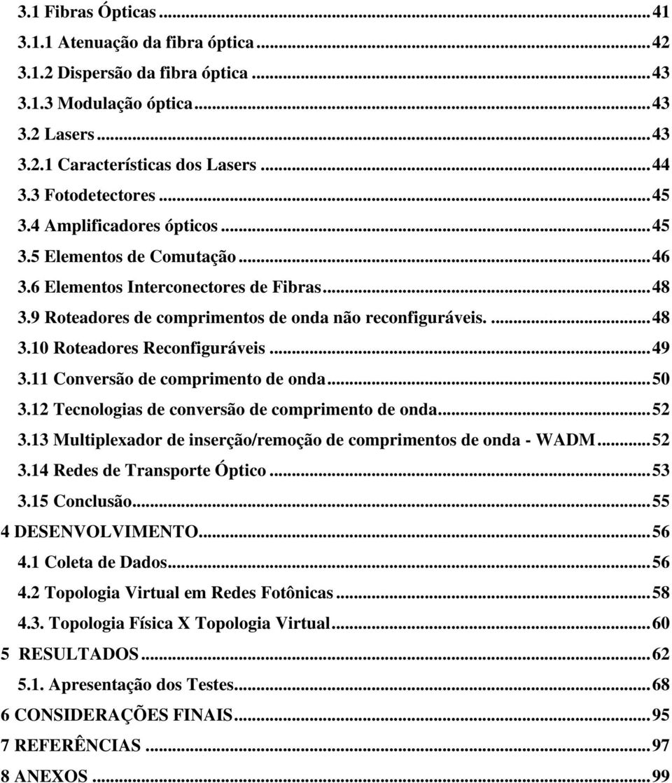 ..49 3.11 Conversão de comprimento de onda...50 3.12 Tecnologias de conversão de comprimento de onda...52 3.13 Multiplexador de inserção/remoção de comprimentos de onda - WADM...52 3.14 Redes de Transporte Óptico.