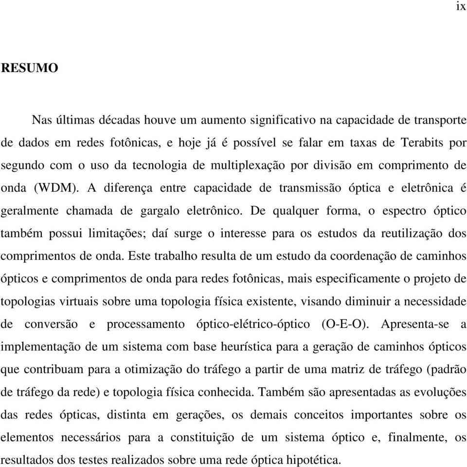 De qualquer forma, o espectro óptico também possui limitações; daí surge o interesse para os estudos da reutilização dos comprimentos de onda.