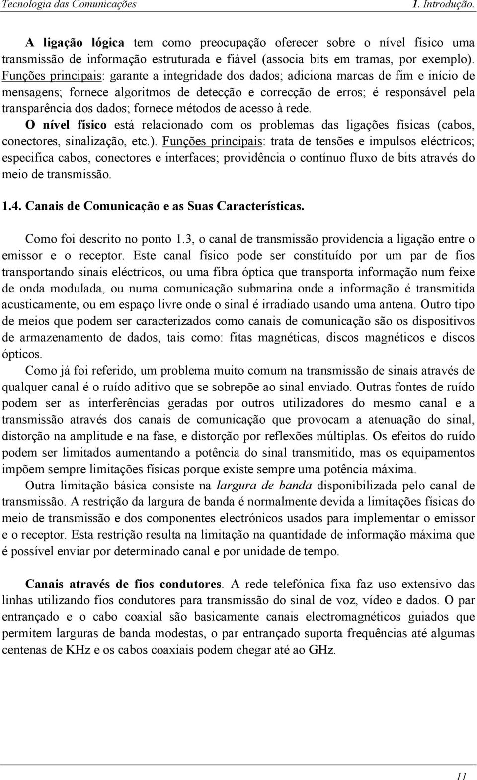 fornece métodos de acesso à rede. O nível físico está relacionado com os problemas das ligações físicas (cabos, conectores, sinalização, etc.).