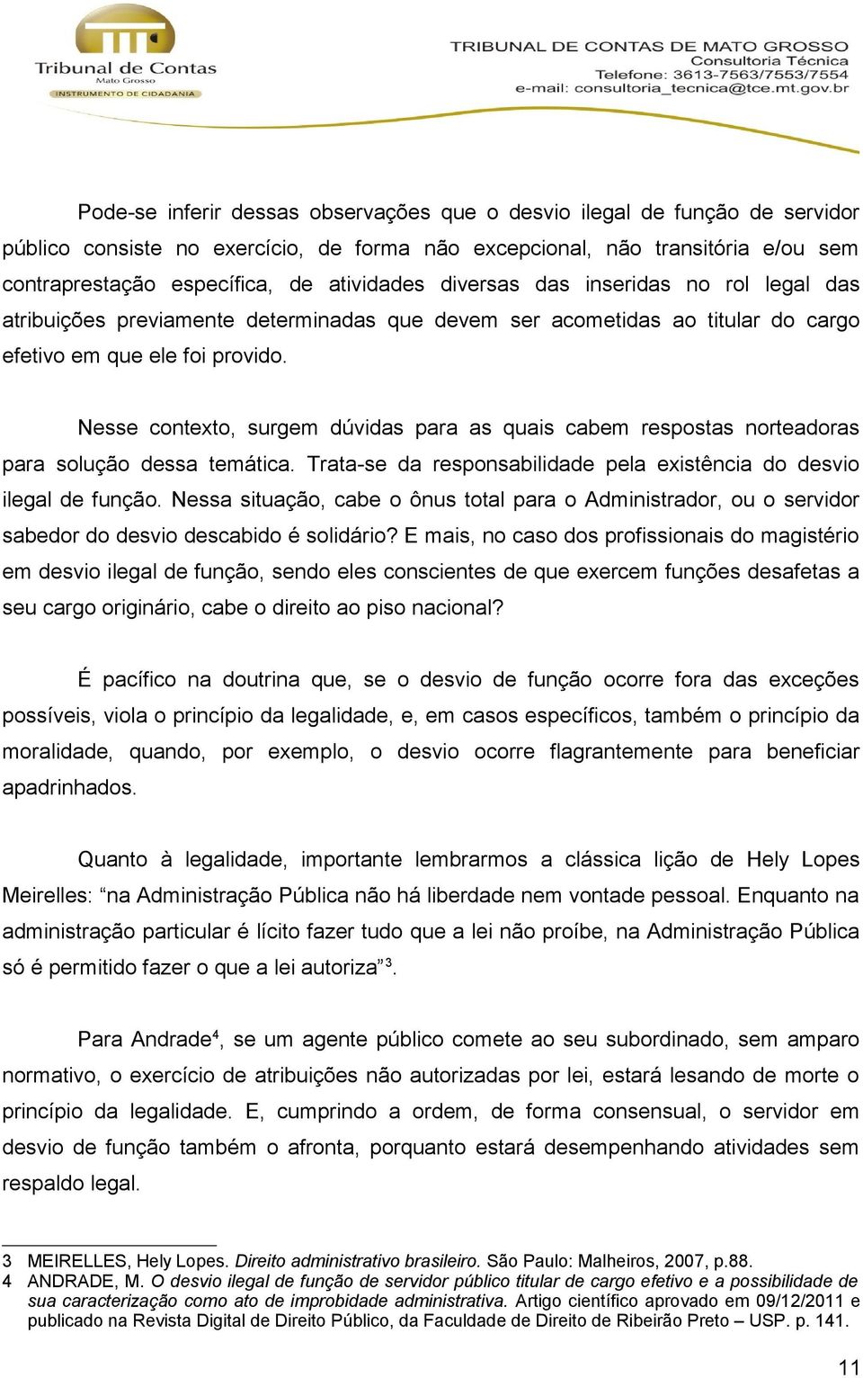 Nesse contexto, surgem dúvidas para as quais cabem respostas norteadoras para solução dessa temática. Trata-se da responsabilidade pela existência do desvio ilegal de função.