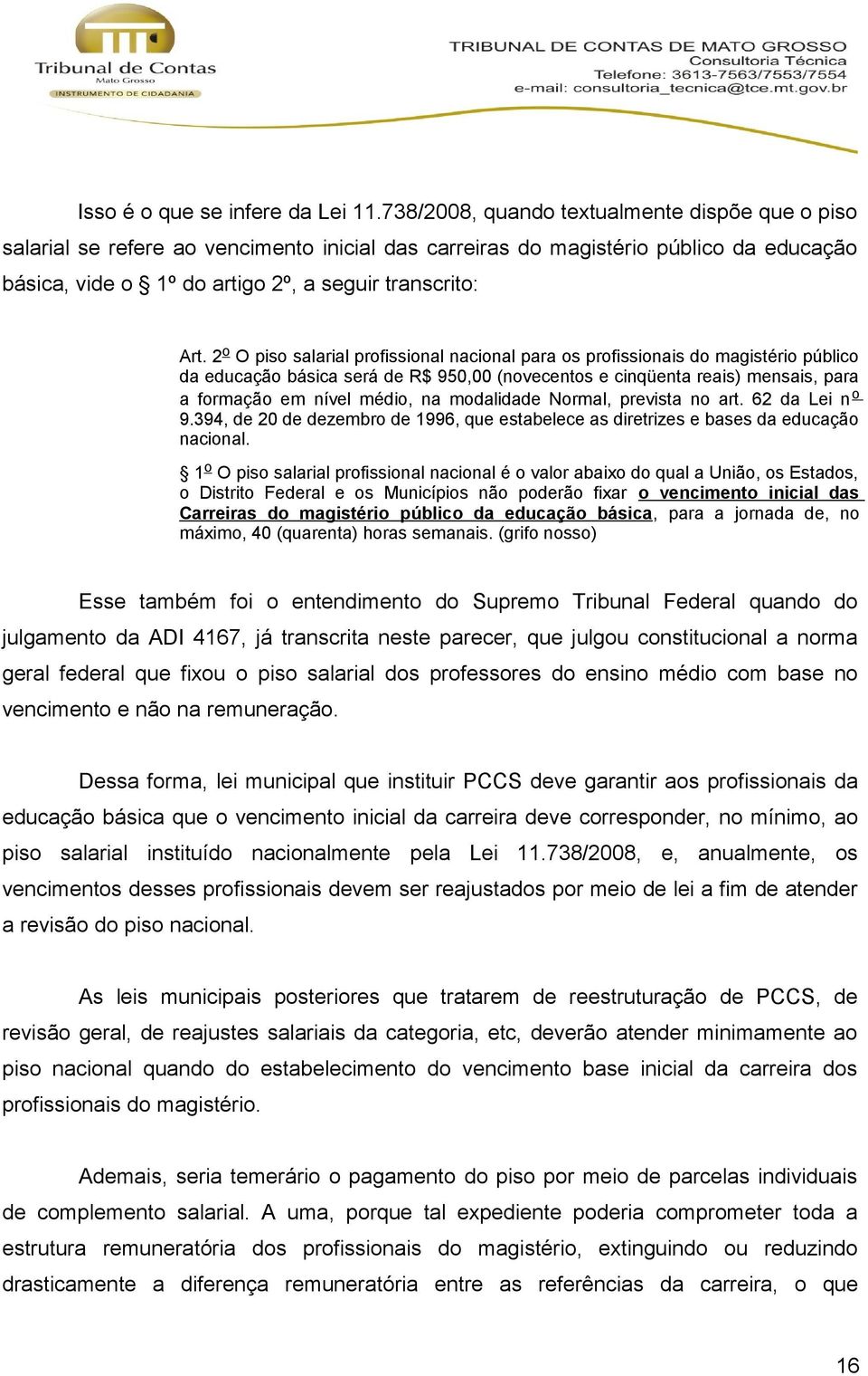 2 o O piso salarial profissional nacional para os profissionais do magistério público da educação básica será de R$ 950,00 (novecentos e cinqüenta reais) mensais, para a formação em nível médio, na