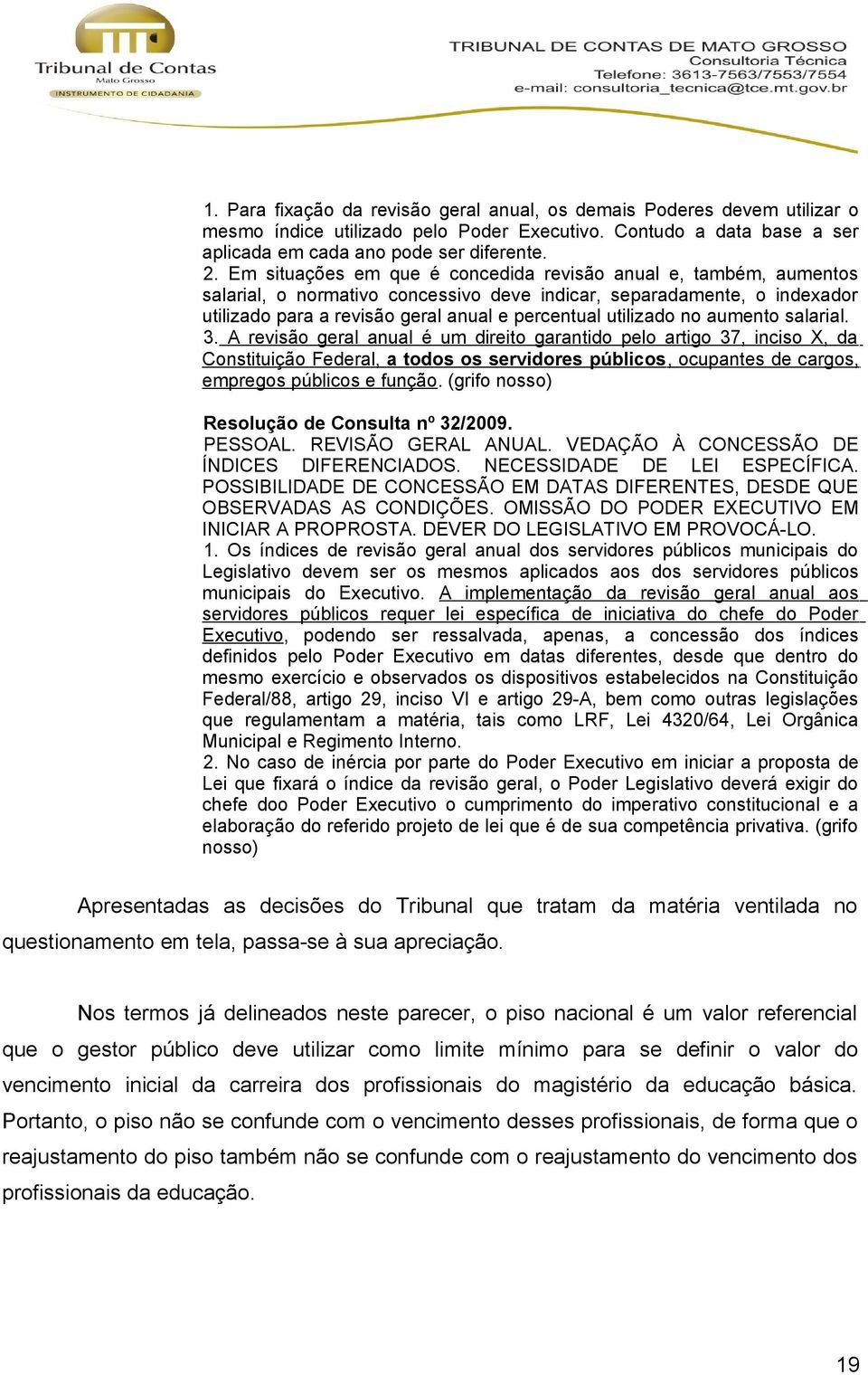 no aumento salarial. 3. A revisão geral anual é um direito garantido pelo artigo 37, inciso X, da Constituição Federal, a todos os servidores públicos, ocupantes de cargos, empregos públicos e função.