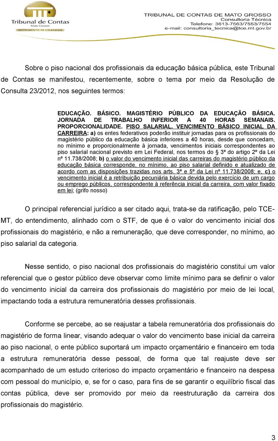 VENCIMENTO BÁSICO INICIAL DA CARREIRA: a) os entes federativos poderão instituir jornadas para os profissionais do magistério público da educação básica inferiores a 40 horas, desde que concedam, no