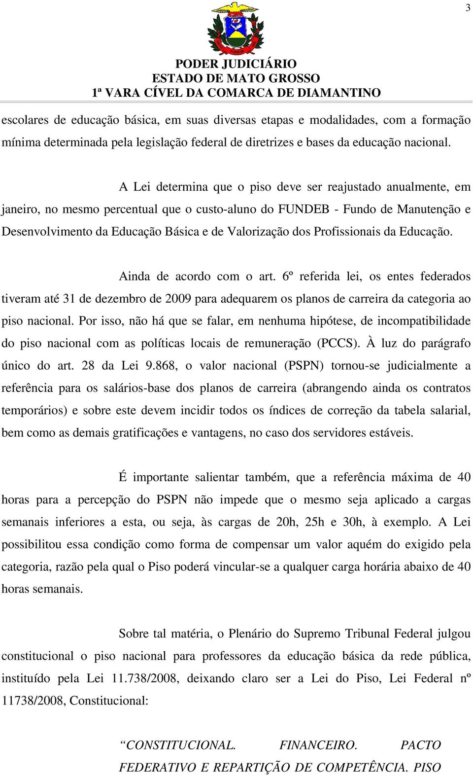 Profissionais da Educação. Ainda de acordo com o art. 6º referida lei, os entes federados tiveram até 31 de dezembro de 2009 para adequarem os planos de carreira da categoria ao piso nacional.