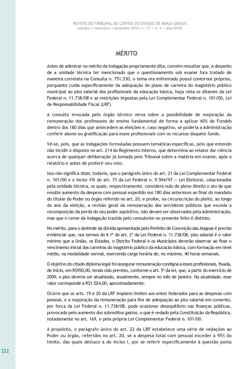 530, o tema ora enfrentado possui contornos próprios, porquanto cuida especificamente da adequação do plano de carreira do magistério público municipal ao piso salarial dos profissionais da educação