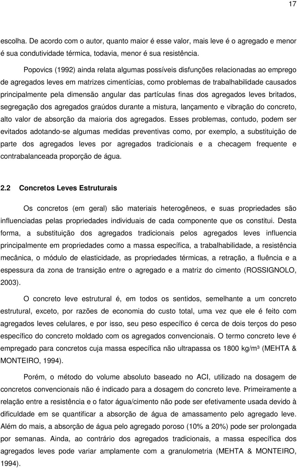 angular das partículas finas dos agregados leves britados, segregação dos agregados graúdos durante a mistura, lançamento e vibração do concreto, alto valor de absorção da maioria dos agregados.