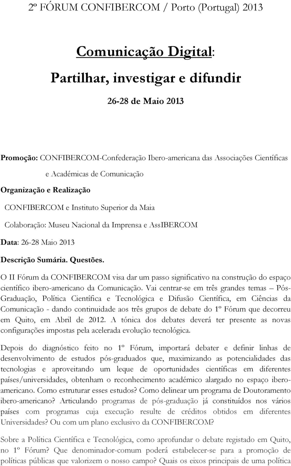 O II Fórum da CONFIBERCOM visa dar um passo significativo na construção do espaço científico ibero-americano da Comunicação.