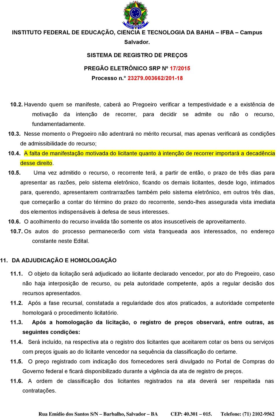 A falta de manifestação motivada do licitante quanto à intenção de recorrer importará a decadência desse direito. 10.5.