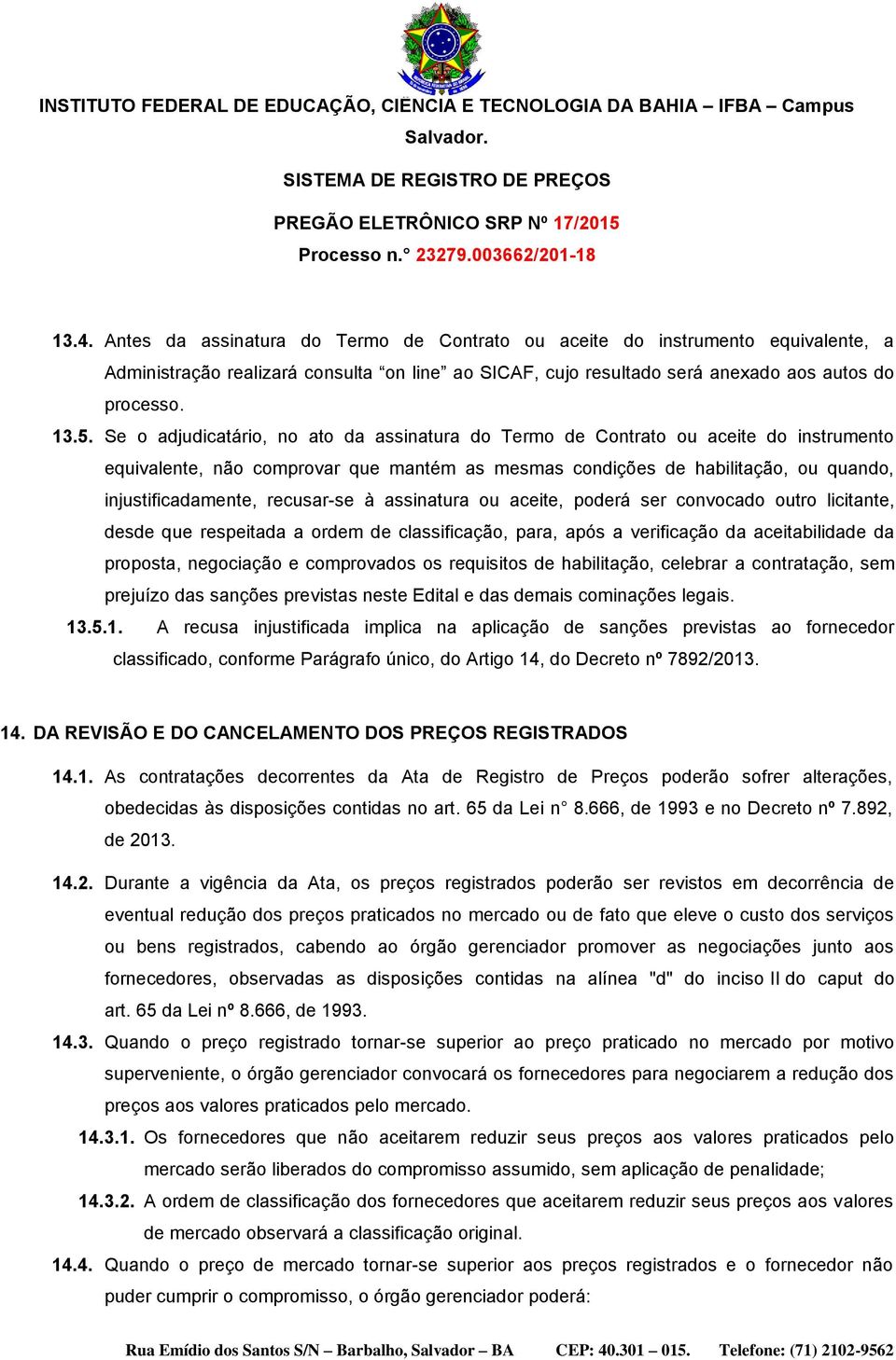 recusar-se à assinatura ou aceite, poderá ser convocado outro licitante, desde que respeitada a ordem de classificação, para, após a verificação da aceitabilidade da proposta, negociação e