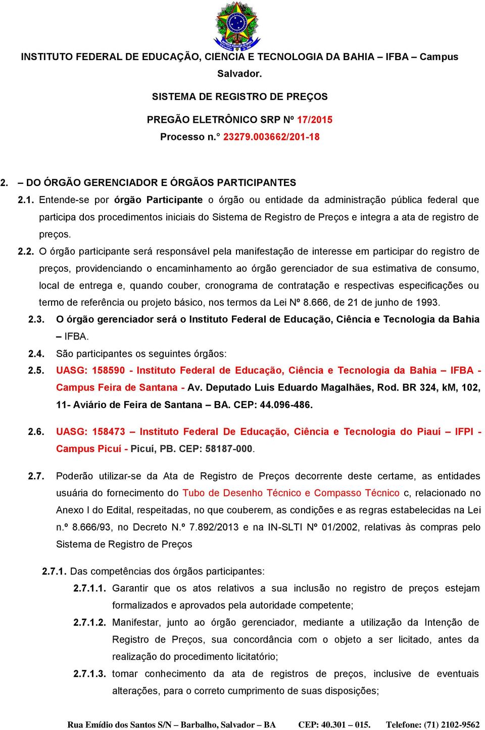 2.2. O órgão participante será responsável pela manifestação de interesse em participar do registro de preços, providenciando o encaminhamento ao órgão gerenciador de sua estimativa de consumo, local